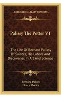 Palissy the Potter V1: The Life Of Bernard Palissy Of Saintes, His Labors And Discoveries In Art And Science