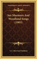 Sea Murmurs And Woodland Songs (1903)