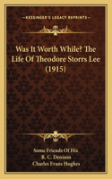 Was It Worth While? The Life Of Theodore Storrs Lee (1915)