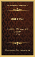 Barb Fence: Its Utility, Efficiency And Economy (1876)