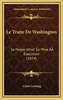 Le Traite De Washington: Sa Negociation Sa Mise AÂ Execution (1874)