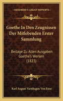 Goethe In Den Zeugnissen Der Mitlebenden Erster Sammlung: Beilage Zu Allen Ausgaben Goethe's Werken (1823)(German)