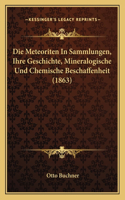 Die Meteoriten In Sammlungen, Ihre Geschichte, Mineralogische Und Chemische Beschaffenheit (1863)