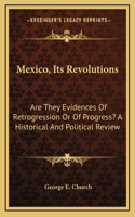 Mexico, Its Revolutions: Are They Evidences Of Retrogression Or Of Progress? A Historical And Political Review