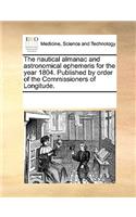 The Nautical Almanac and Astronomical Ephemeris for the Year 1804. Published by Order of the Commissioners of Longitude.