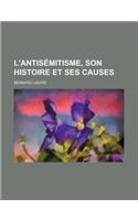 L'Antisemitisme, Son Histoire Et Ses Causes: (French)