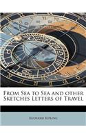 From Sea to Sea and Other Sketches Letters of Travel