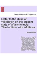 Letter to the Duke of Wellington on the Present State of Affairs in India. Third Edition, with Additions.