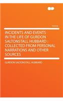 Incidents and Events in the Life of Gurdon Saltonstall Hubbard: Collected from Personal Narrations and Other Sources: Collected from Personal Narrations and Other Sources