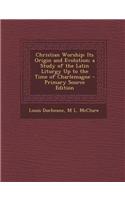 Christian Worship: Its Origin and Evolution; A Study of the Latin Liturgy Up to the Time of Charlemagne