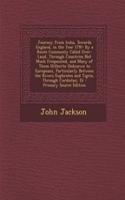 Journey from India, Towards England, in the Year 1797: By a Route Commonly Called Over-Land, Through Countries Not Much Frequented, and Many of Them Hitherto Unknown to Europeans, Particularly Between the Rivers Euphrates and Tigris, Through Curdis: By a Route Commonly Called Over-Land, Through Countries Not Much Frequented, and Many of Them Hitherto Unknown to Europeans, Particularly Between th