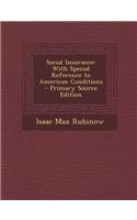 Social Insurance: With Special Reference to American Conditions - Primary Source Edition: With Special Reference to American Conditions - Primary Source Edition