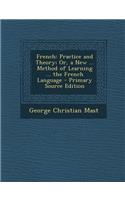 French: Practice and Theory; Or, a New ... Method of Learning ... the French Language - Primary Source Edition