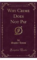 Why Crime Does Not Pay (Classic Reprint)