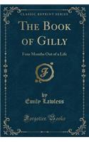 The Book of Gilly: Four Months Out of a Life (Classic Reprint)