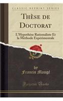 ThÃ¨se de Doctorat: L'HypothÃ¨se Rationaliste Et La MÃ©thode ExpÃ©rimentale (Classic Reprint)