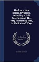 The kea; a New Zealand Problem, Including a Full Description of This Very Interesting Bird, its Habitat and Ways