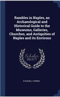 Rambles in Naples, an Archaeological and Historical Guide to the Museums, Galleries, Churches, and Antiquities of Naples and Its Environs