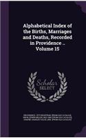 Alphabetical Index of the Births, Marriages and Deaths, Recorded in Providence .. Volume 15