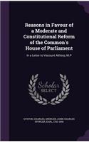 Reasons in Favour of a Moderate and Constitutional Reform of the Common's House of Parliament: In a Letter to Viscount Althorp, M.P