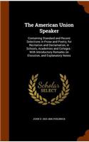 The American Union Speaker: Containing Standard and Recent Selections in Prose and Poetry, for Recitation and Declamation, in Schools, Academies and Colleges: With Introductory