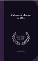 Memorial of Abner L. Ely ..