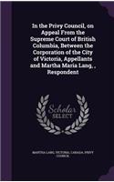 In the Privy Council, on Appeal From the Supreme Court of British Columbia, Between the Corporation of the City of Victoria, Appellants and Martha Maria Lang,, Respondent