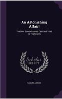 Astonishing Affair!: The Rev. Samuel Arnold Cast and Tried for His Cruelty