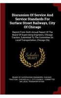 Discussion of Service and Service Standards for Surface Street Railways, City of Chicago: Reprint from Sixth Annual Report of the Board of Supervising Engineers, Chicago Traction, Submitted to the Committee on Local Transportation, Chicag