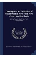 Catalogue of an Exhibition of Silver Used in New York, New Jersey and the South