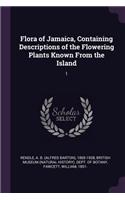 Flora of Jamaica, Containing Descriptions of the Flowering Plants Known From the Island