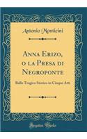 Anna Erizo, O La Presa Di Negroponte: Ballo Tragico Storico in Cinque Atti (Classic Reprint)