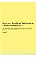 Reversing Exudative Retinopathy: Success Stories Part 2 The Raw Vegan Plant-Based Detoxification & Regeneration Workbook for Healing Patients. Volume 7