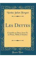 Les Dettes: ComÃ©die En Deux Actes Et En Prose, MÃ¨lÃ©e d'Ariettes (Classic Reprint)