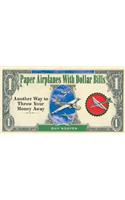 Paper Airplanes with Dollar Bills: Another Way to Throw Your Money Away: Another Way to Throw Your Money Away