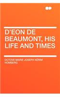 D'Eon de Beaumont, His Life and Times