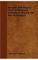 Kossuth And Magyar Land Or Personal Adventures During The War In Hungary