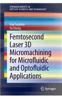 Femtosecond Laser 3D Micromachining for Microfluidic and Optofluidic Applications