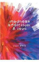 Madness, Addiction & Love