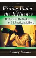 Writing Under the Influence: Alcohol and the Works of 13 American Authors(English)