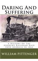 Daring and Suffering: A History of the Andrews Railroad Raid Into Georgia in 1862