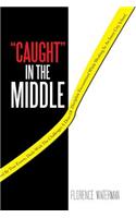 Caught in the Middle: This Action Packed Novel, Inspired by True Events, Deals with the Challenges a Dean of Discipline Encountered While Wo