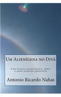 Um Alienigena No Diva: Uma Leitura Extraterrestre a Sobre a Atual Condicao Planetaria