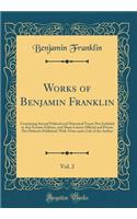 Works of Benjamin Franklin, Vol. 2: Containing Several Political and Historical Tracts Not Included in Any Former Edition, and Many Letters Official and Private Not Hitherto Published; With Notes and a Life of the Author (Classic Reprint)