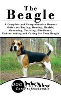 The Beagle: A Complete and Comprehensive Owners Guide To: Buying, Owning, Health, Grooming, Training, Obedience, Understanding and Caring for Your Beagle
