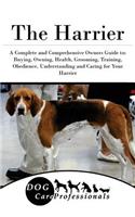 The Harrier: A Complete and Comprehensive Owners Guide To: Buying, Owning, Health, Grooming, Training, Obedience, Understanding and Caring for Your Harrier