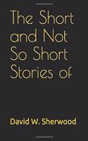 The Short and Not So Short Stories of David W. Sherwood