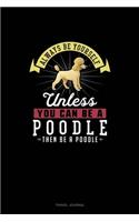 Always Be Yourself Unless You Can Be A Poodle Then Be A Poodle