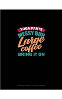 Yoga Pants Messy Bun Large Coffee Bring It On: Graph Paper Notebook - 0.25 Inch (1/4") Squares