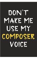 Don't Make Me Use My Composer Voice: Composer Journal Notebook to Write Down Things, Take Notes, Record Plans or Keep Track of Habits (6" x 9" - 120 Pages)